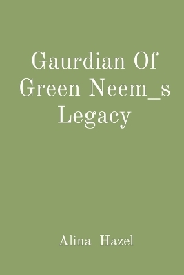 Gaurdian Of Green Neem_s Legacy - Alina Hazel