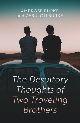 The Desultory Thoughts of Two Traveling Brothers - Ambrose Burke, Zebulon Burke