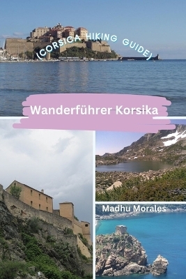 Wanderführer Korsika (Corsica Hiking Guide) - Madhu Morales