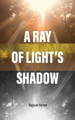 A Ray Of Light's Shadow - Rayjuan Horton
