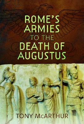 Rome's Armies to the Death of Augustus - Tony McArthur