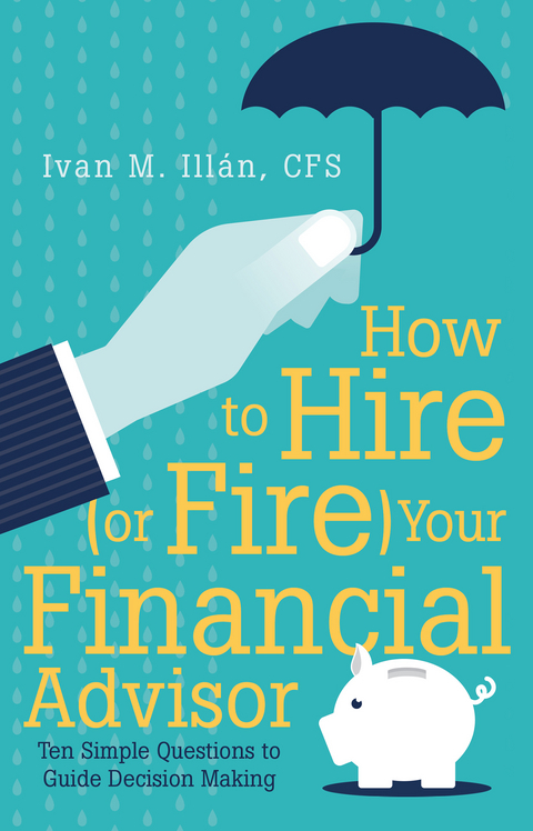 How to Hire (Or Fire) Your Financial Advisor -  Ivan M. Illan CFS
