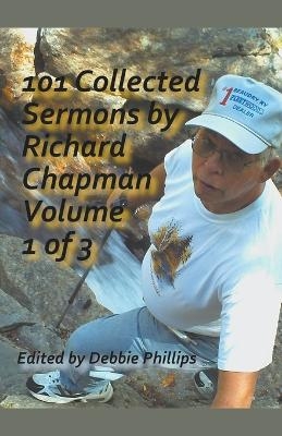 101 Collected Sermons by Richard Chapman Volume 1 of 3 - Debbie Phillips