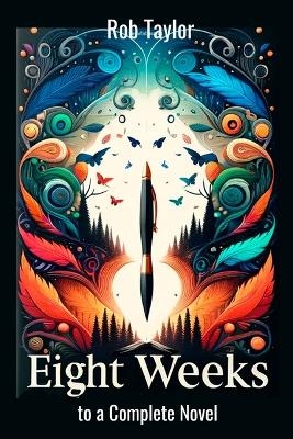 Eight Weeks to a Complete Novel - Rob Taylor