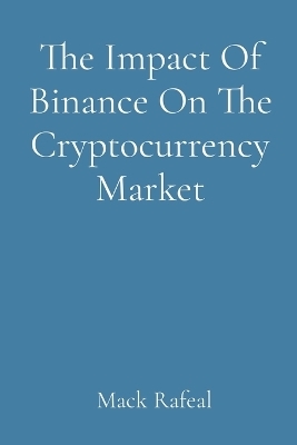 The Impact Of Binance On The Cryptocurrency Market - Mack Rafeal