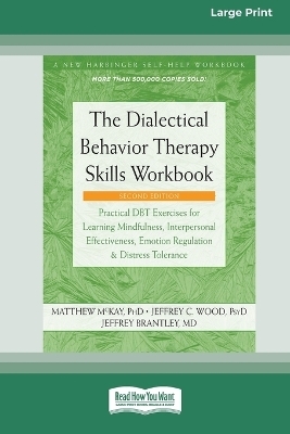 The Dialectical Behavior Therapy Skills Workbook [Standard Large Print] - Matthew McKay, Jeffrey C Wood, Jeffrey Brantley