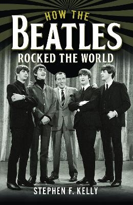 How The Beatles Rocked The World - Stephen F. Kelly