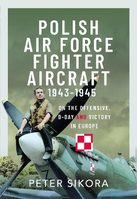 Polish Air Force Fighter Aircraft, 1943-1945 - Peter Sikora