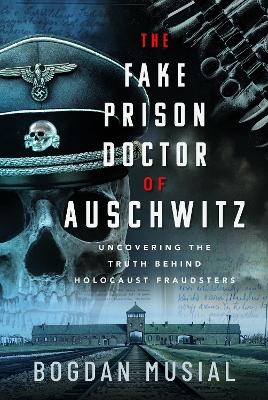 The Fake Prison Doctor of Auschwitz - Bogdan Musial