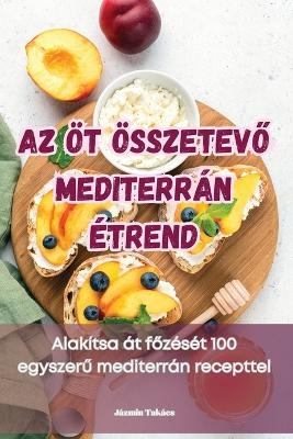 AZ Öt ÖsszetevŐ Mediterrán Étrend -  Jázmin Takács