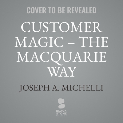 Customer Magic - The Macquarie Way - Joseph A Michelli