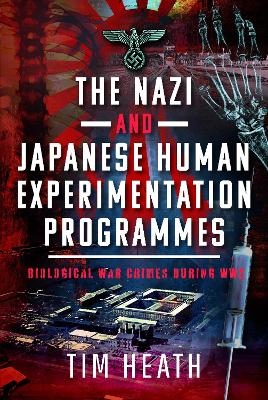 The Nazi and Japanese Human Experimentation Programmes - Tim Heath