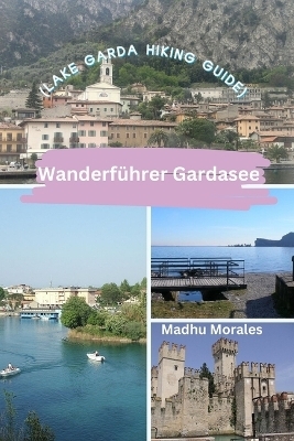 Wanderführer Gardasee (Lake Garda Hiking Guide) - Madhu Morales