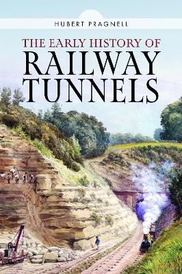 The Early History of Railway Tunnels - Hubert Pragnell