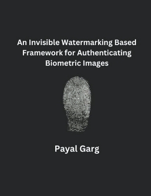 An Invisible Watermarking Based Framework for Authenticating Biometric Images - Payal Garg