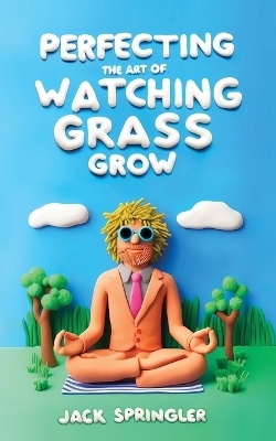 Perfecting the Art of Watching Grass Grow - Jack Springler