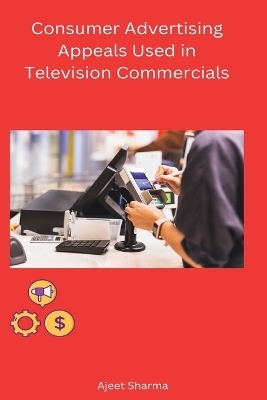 Consumer Advertising Appeals Used in Television Commercials - Sharma Ajeet