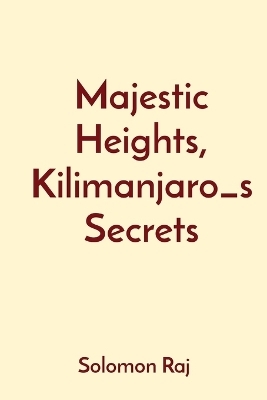 Majestic Heights, Kilimanjaro_s Secrets - Solomon Raj