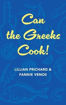 Can the Greeks Cook - Fannie And Lillian Prichard Venos