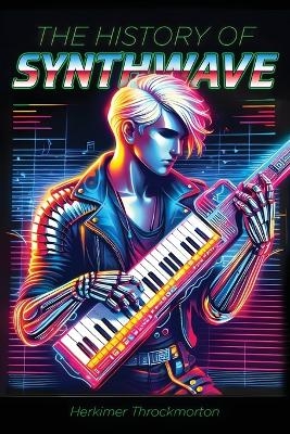 The History of Synthwave - Herkimer Throckmorton