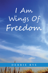 I Am Wings of Freedom - Debbie Rye