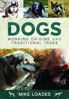 Dogs: Working Origins and Traditional Tasks - Mike Loades