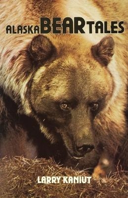 Alaska Bear Tales - Larry Kaniut