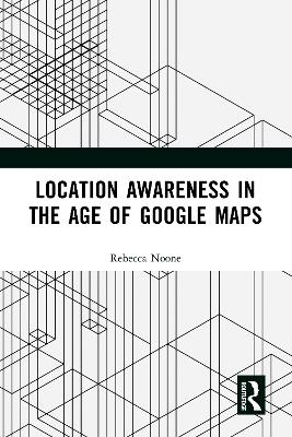 Location Awareness in the Age of Google Maps - Rebecca Noone