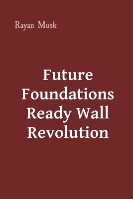 Future Foundations Ready Wall Revolution - Rayan Musk