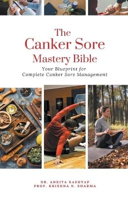 The Canker Sore Mastery Bible - Dr Ankita Kashyap, Prof Krishna N Sharma