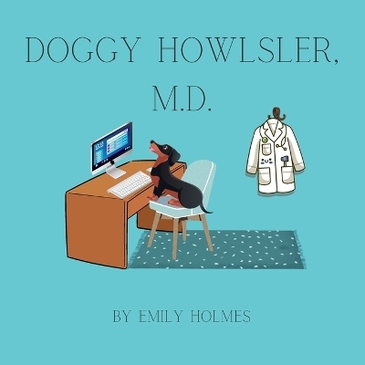 Doggy Howlsler, M.D. - Emily Holmes