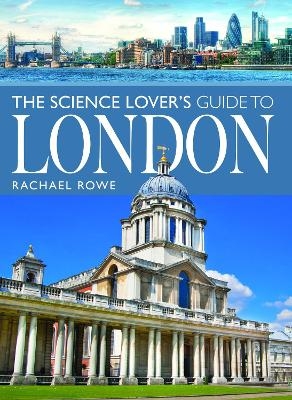 The Science Lover's Guide to London - Rachael Rowe