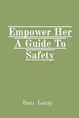 Empower Her A Guide To Safety - Sam Loray