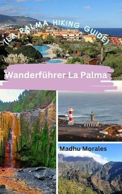 Wanderführer La Palma (La Palma Hiking Guide) - Madhu Morales