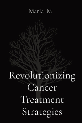 Revolutionizing Cancer Treatment Strategies - Maria M