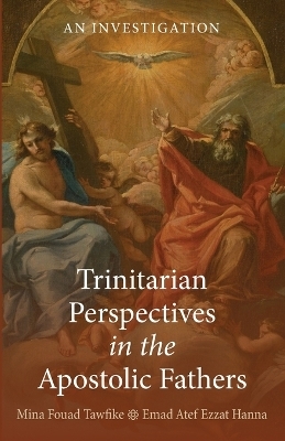 Trinitarian Perspectives in the Apostolic Fathers - Mina Fouad Tawfike, Emad Atef Ezzat Hanna