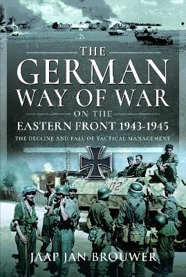 The German Way of War on the Eastern Front, 1943-1945 - Jaap Jan Brouwer