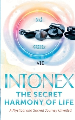 Intonex The Secret Harmony of Life - VIE Loriot de Rouvray