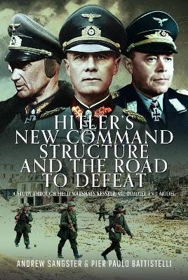 Hitler's New Command Structure and the Road to Defeat - Andrew Sangster, Pier Paolo Battistelli