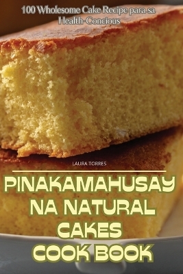 "Pinakamahusay Na Natural Cakes Cook Book " -  Laura Torres