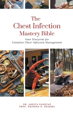 The Chest Infection Mastery Bible - Dr Ankita Kashyap, Prof Krishna N Sharma