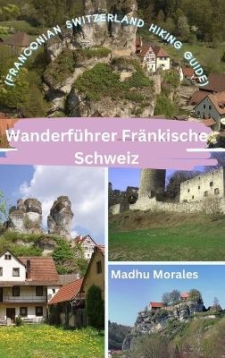 Wanderführer Fränkische Schweiz (Franconian Switzerland Hiking Guide) - Madhu Morales