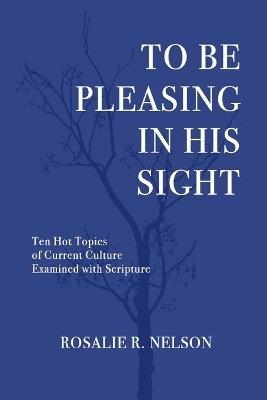 To Be Pleasing in His Sight - Rosalie R Nelson