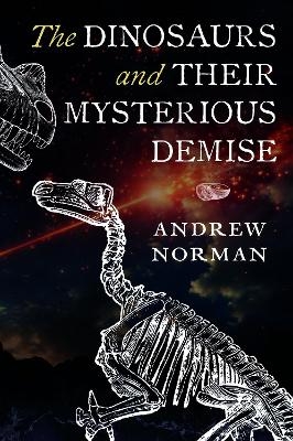 The Dinosaurs and their Mysterious Demise - Andrew Norman