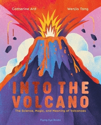 Into the Volcano: The Science, Magic and Meaning of Volcanoes - Catherine Ard
