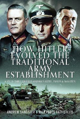 How Hitler Evolved the Traditional Army Establishment - Andrew Sangster, Pier Paolo Battistelli