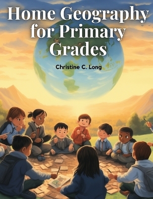 Home Geography for Primary Grades -  Christine C Long