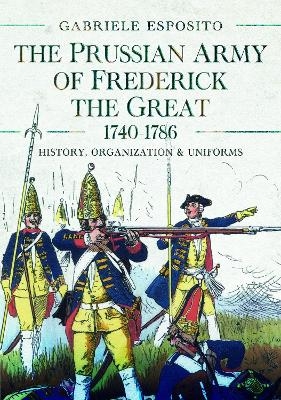 The Prussian Army of Frederick the Great, 1740-1786 - Gabriele Esposito