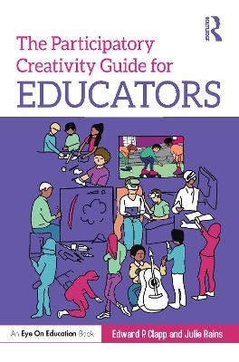 The Participatory Creativity Guide for Educators - Edward P. Clapp, Julie Rains