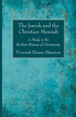 The Jewish and the Christian Messiah - Vincent Henry Stanton